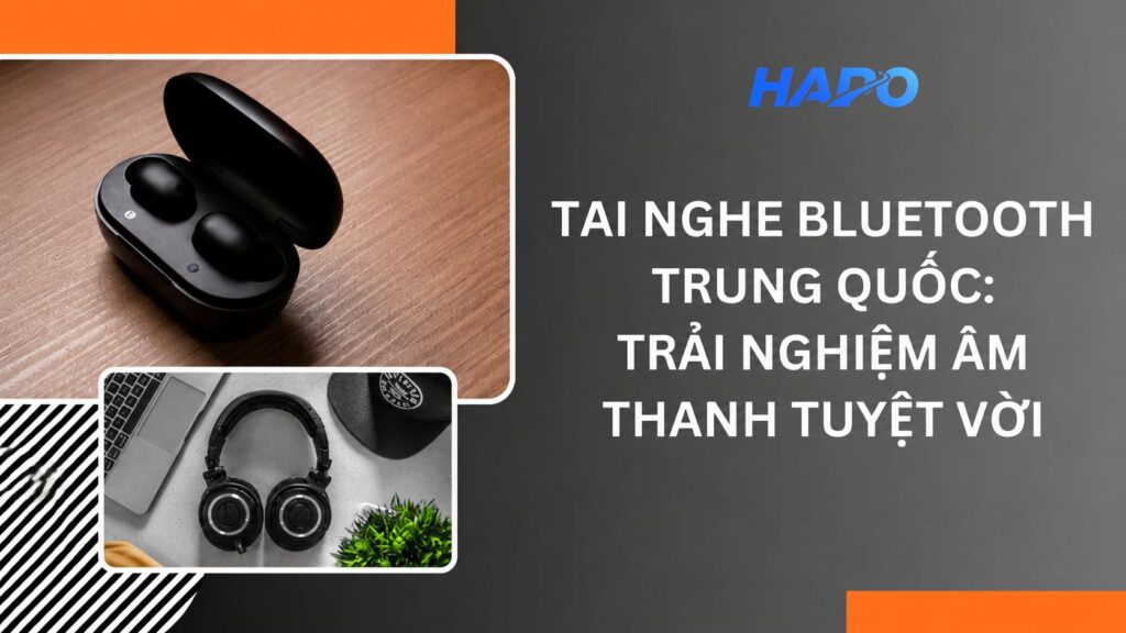 Tai nghe bluetooth Trung Quốc: Trải nghiệm âm thanh tuyệt vời