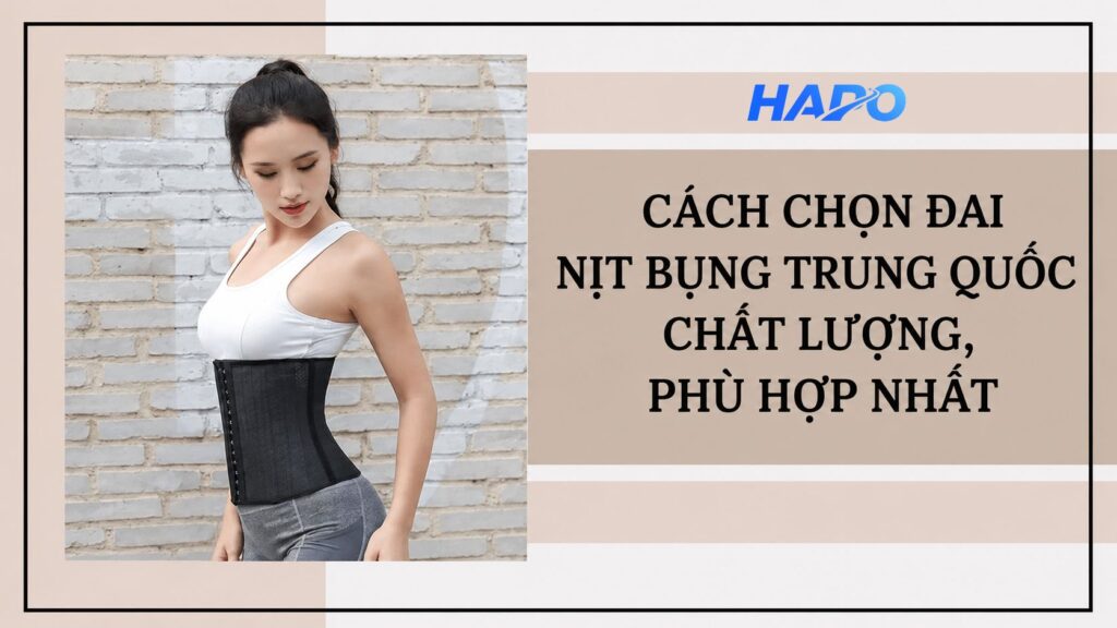 Bí kíp chọn đai nịt bụng Trung Quốc chuẩn đẹp, tôn dáng hiệu quả Cách chọn đai nịt bụng Trung Quốc chất lượng, phù hợp nhất