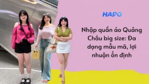 Nhập quần áo Quảng Châu big size: Đa dạng mẫu mã, lợi nhuận ổn định