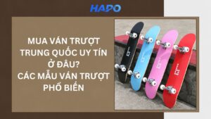 Mua ván trượt Trung Quốc ở đâu? Các mẫu ván trượt phổ biến