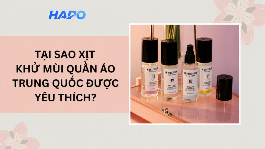 Xịt khử mùi quần áo Trung Quốc: Gợi ý cách chọn và địa chỉ mua Tại sao xịt khử mùi quần áo Trung Quốc được yêu thích?