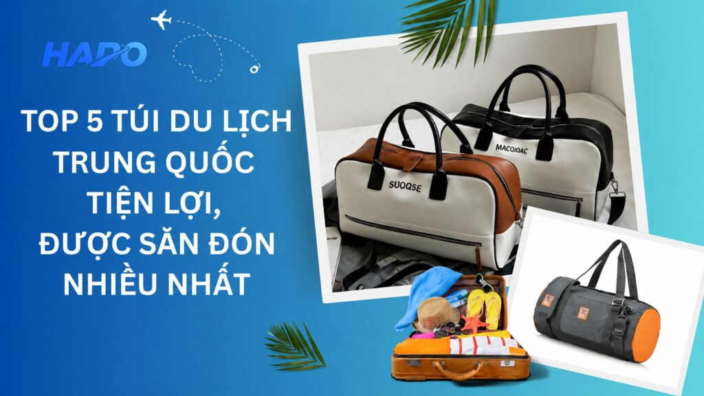 Top 5 túi du lịch Trung Quốc tiện lợi, được săn đón nhiều nhất