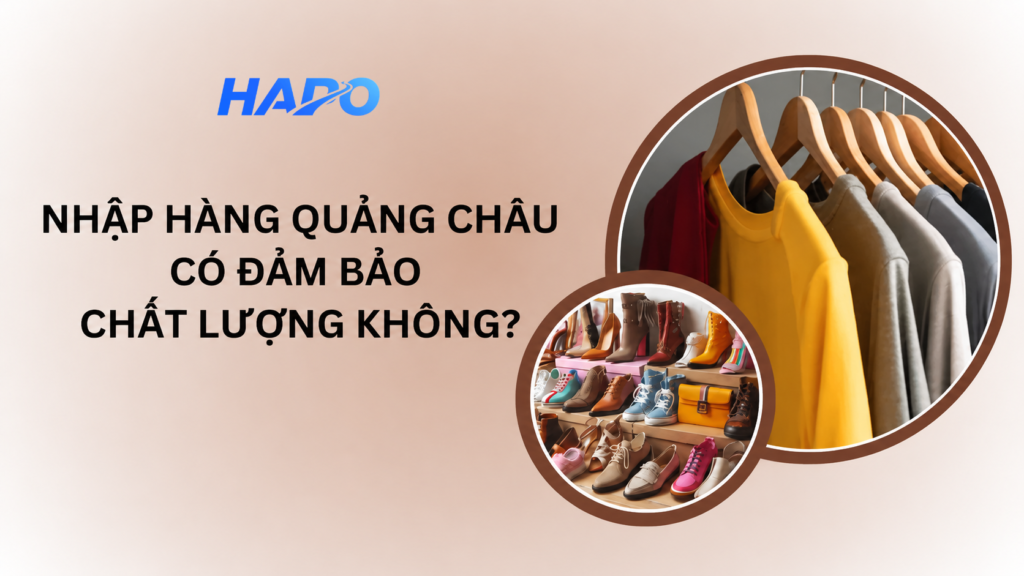 Nhập hàng Quảng Châu có đảm bảo chất lượng không?