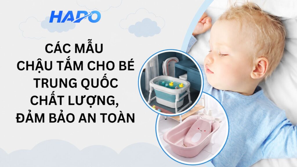Các mẫu chậu tắm cho bé Trung Quốc chất lượng, đảm bảo an toàn