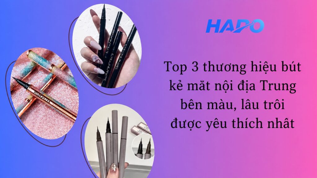 Top 3 thương hiệu bút kẻ mắt nội địa Trung bền màu, lâu trôi được yêu thích nhất
