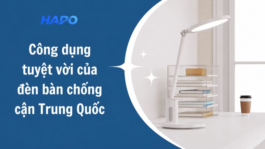 Công dụng tuyệt vời của đèn bàn chống cận Trung Quốc 