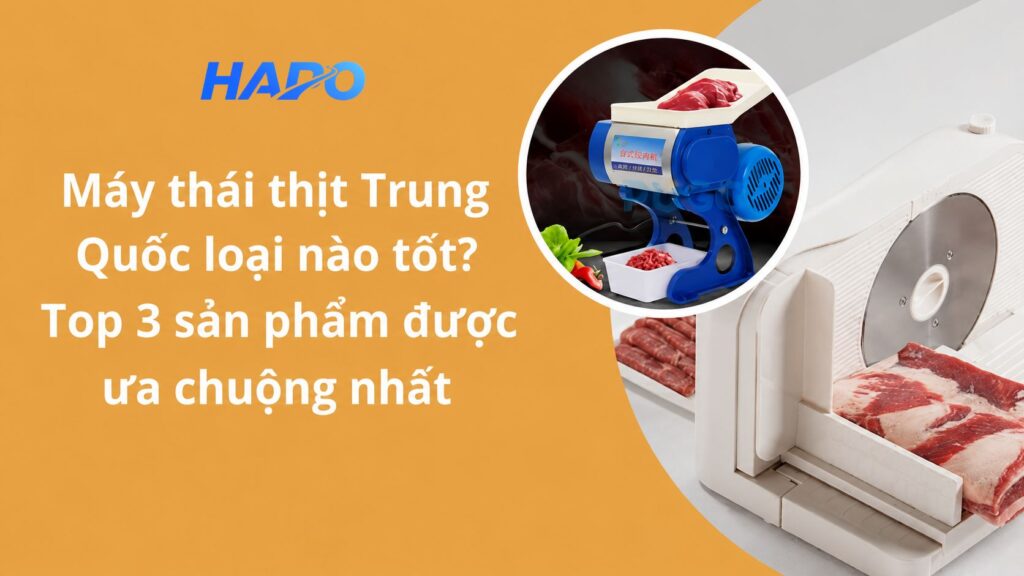 Máy thái thịt Trung Quốc loại nào tốt? Top 3 sản phẩm được ưa chuộng nhất