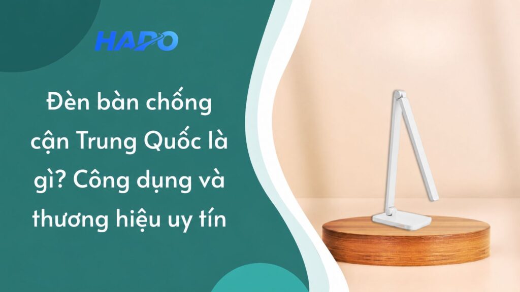 Đèn bàn chống cận Trung Quốc là gì? Công dụng và thương hiệu uy tín