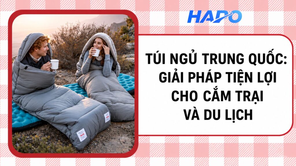 Túi ngủ Trung Quốc: Giải pháp tiện lợi cho cắm trại và du lịch