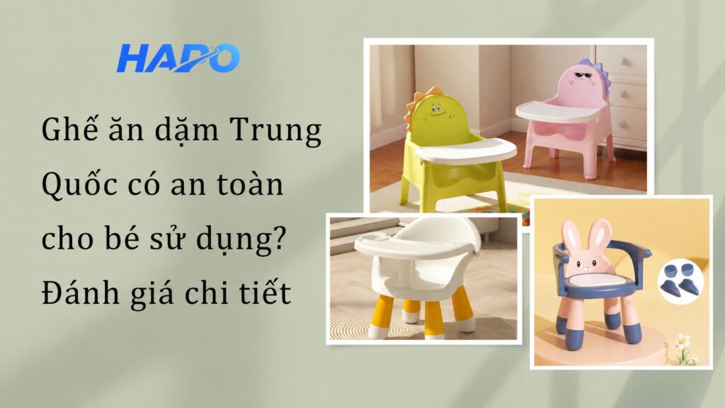Ghế ăn dặm Trung Quốc có an toàn cho bé sử dụng? Đánh giá chi tiết