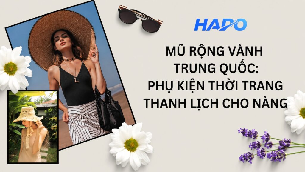 Mũ rộng vành Trung Quốc: Phụ kiện thời trang thanh lịch cho nàng