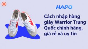 Cách nhập hàng giày Warrior Trung Quốc chính hãng, giá rẻ và uy tín