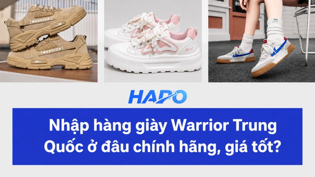 Nhập hàng giày Warrior Trung Quốc ở đâu chính hãng, giá tốt?