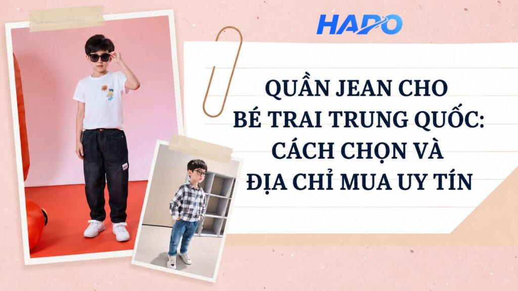 Quần jean cho bé trai Trung Quốc: Cách chọn và địa chỉ mua uy tín Quần jean cho bé trai Trung Quốc: Cách chọn và địa chỉ mua uy tín