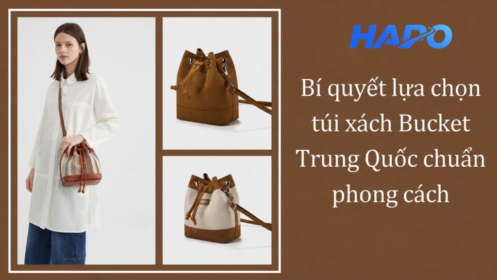 Bí quyết lựa chọn túi xách Bucket Trung Quốc chuẩn phong cách