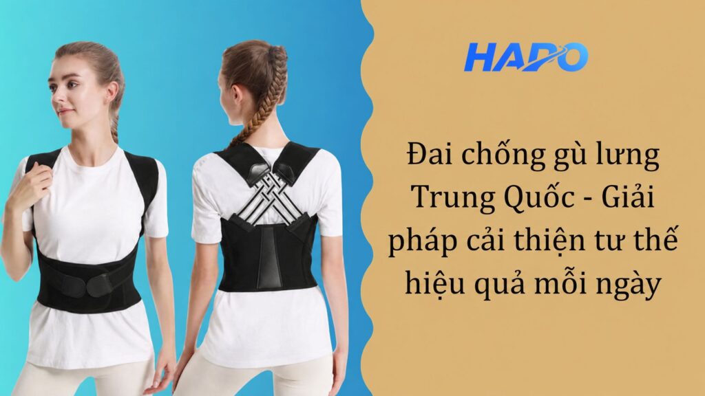 Đai chống gù lưng Trung Quốc - Giải pháp cải thiện tư thế hiệu quả mỗi ngày