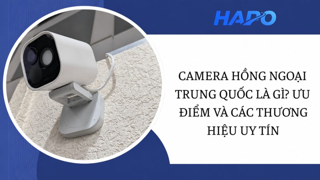 Camera hồng ngoại Trung Quốc là gì? Ưu điểm và các thương hiệu uy tín Camera hồng ngoại Trung Quốc là gì? Ưu điểm và các thương hiệu uy tín