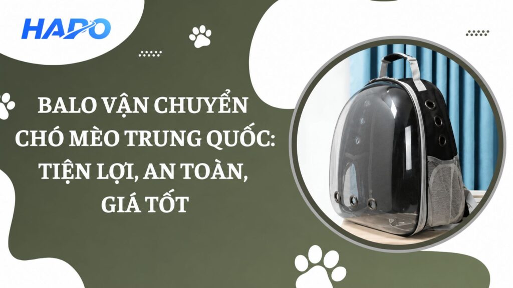 Balo vận chuyển chó mèo Trung Quốc: Tiện lợi, an toàn, giá tốt