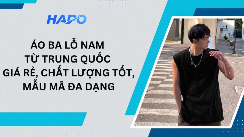 Áo ba lỗ nam từ Trung Quốc giá rẻ, chất lượng tốt, mẫu mã đa dạng