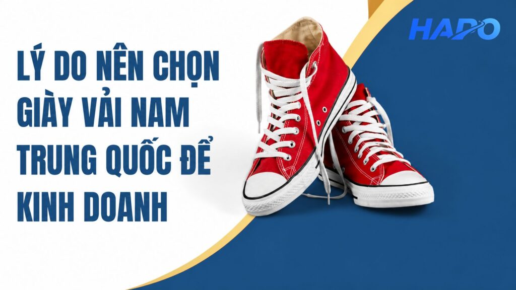Lý do nên chọn giày vải nam Trung Quốc để kinh doanh