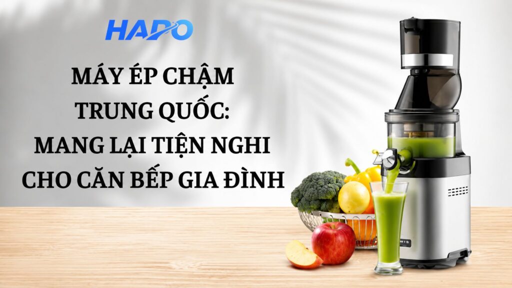 Máy ép chậm Trung Quốc: Mang lại tiện nghi cho căn bếp gia đình