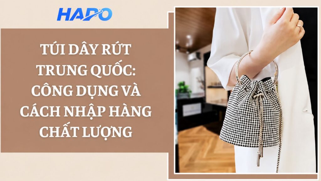 Túi dây rút Trung Quốc: Công dụng và cách nhập hàng chất lượng