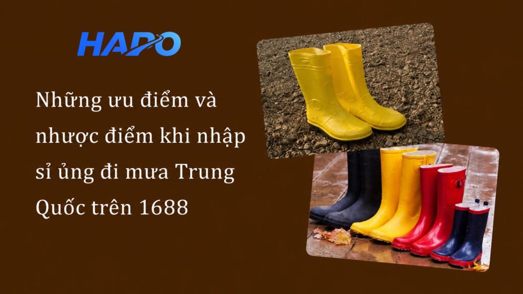 Những ưu điểm và nhược điểm khi nhập sỉ ủng đi mưa Trung Quốc trên 1688