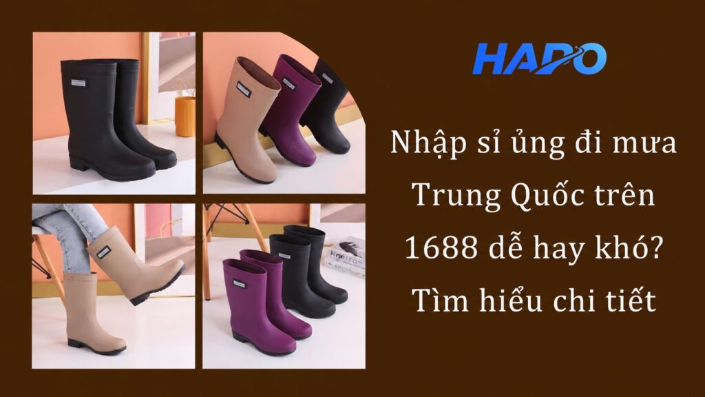 Nhập sỉ ủng đi mưa Trung Quốc trên 1688 dễ hay khó? Tìm hiểu chi tiết