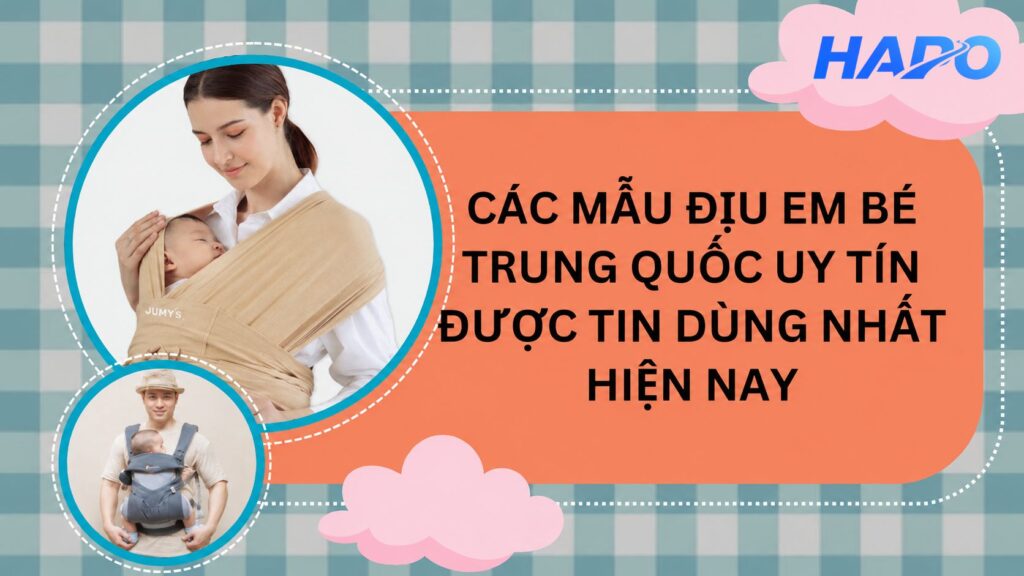 Các mẫu địu em bé Trung Quốc uy tín được tin dùng nhất hiện nay