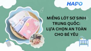Miếng lót sơ sinh Trung Quốc: Lựa chọn an toàn cho bé yêu
