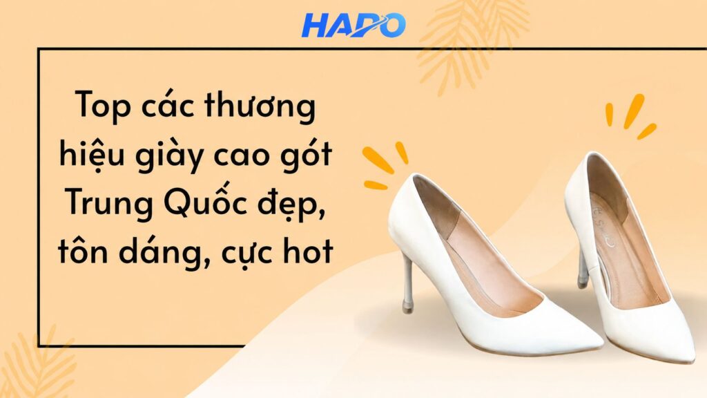 Top các thương hiệu giày cao gót Trung Quốc đẹp, tôn dáng, cực hot