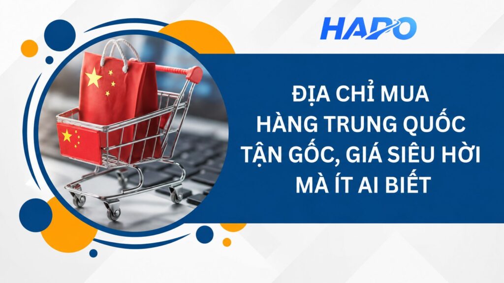 Địa chỉ mua hàng Trung Quốc tận gốc, giá siêu hời mà ít ai biết