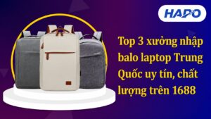 Top 3 xưởng nhập sỉ balo laptop Trung Quốc uy tín, chất lượng trên 1688