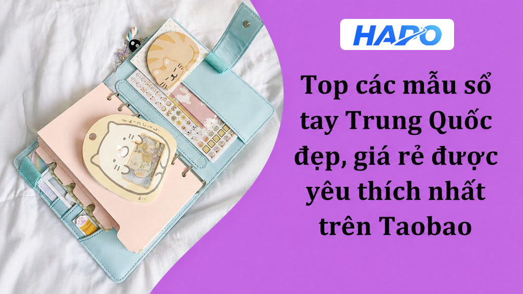 Khám phá các mẫu sổ tay Trung Quốc đẹp, giá rẻ được yêu thích nhất trên Taobao cac mau so tay trung quoc