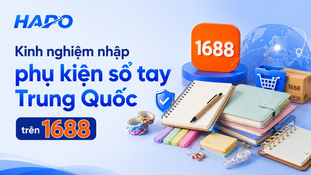 Kinh nghiệm nhập phụ kiện sổ tay Trung Quốc trên 1688 an toàn, tiết kiệm