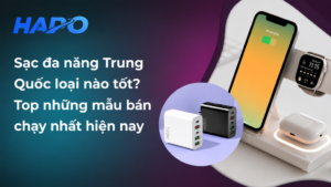Sạc đa năng Trung Quốc loại nào tốt? Top những mẫu bán chạy nhất hiện nay