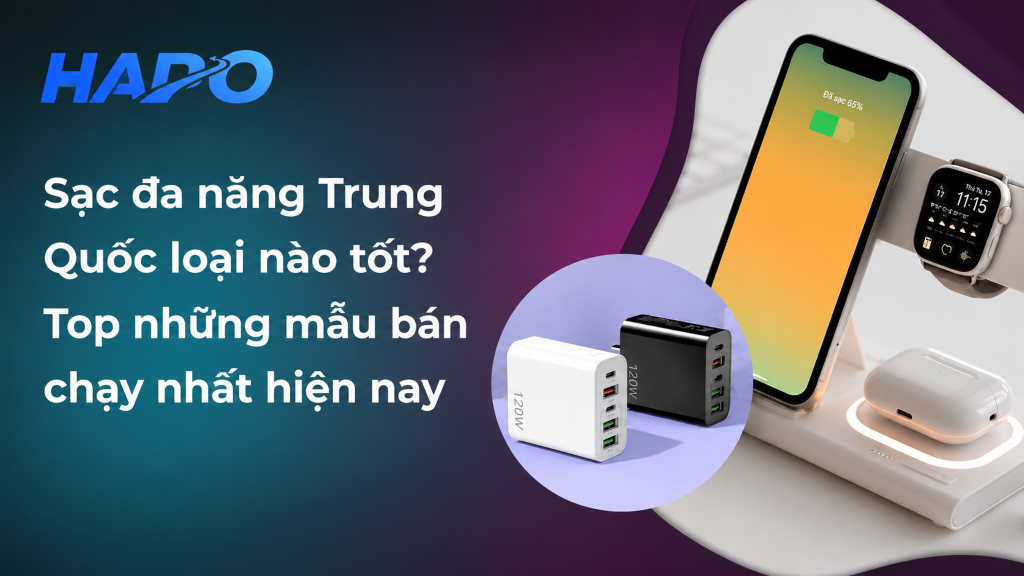 Sạc đa năng Trung Quốc loại nào tốt? Top những mẫu bán chạy nhất hiện nay Sạc đa năng Trung Quốc loại nào tốt? Top những mẫu bán chạy nhất hiện nay