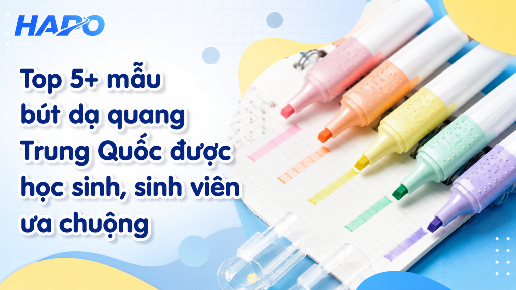 Top 5+ mẫu bút dạ quang Trung Quốc được học sinh, sinh viên ưa chuộng