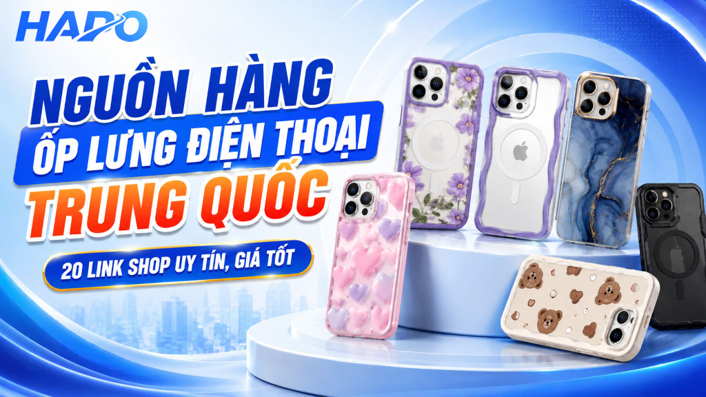 Nguồn hàng ốp lưng điện thoại trung quốc - 20 link shop uy tín, giá tốt
